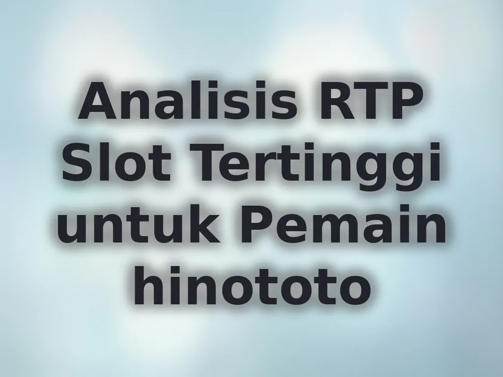 Analisis RTP Slot Tertinggi untuk Pemain hinototo