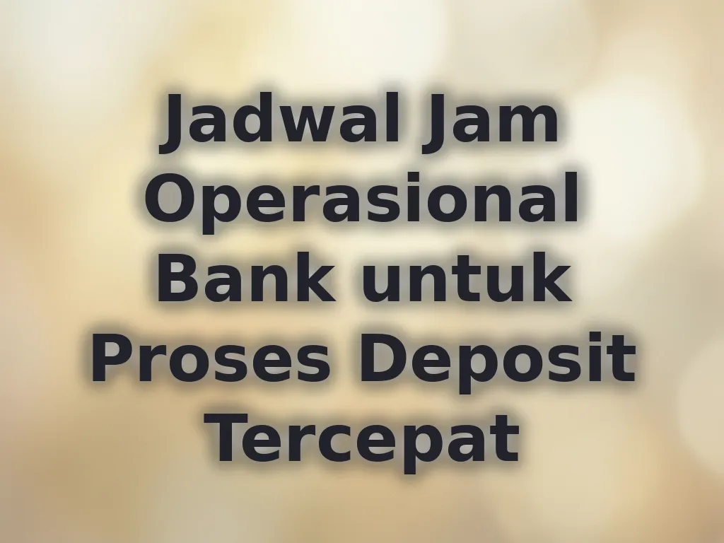 Jadwal Jam Operasional Bank untuk Proses Deposit Tercepat