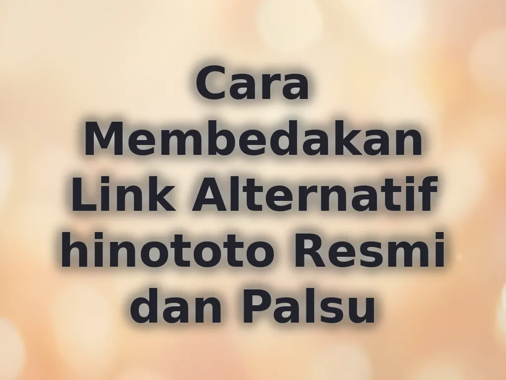 Cara Membedakan Link Alternatif hinototo Resmi dan Palsu